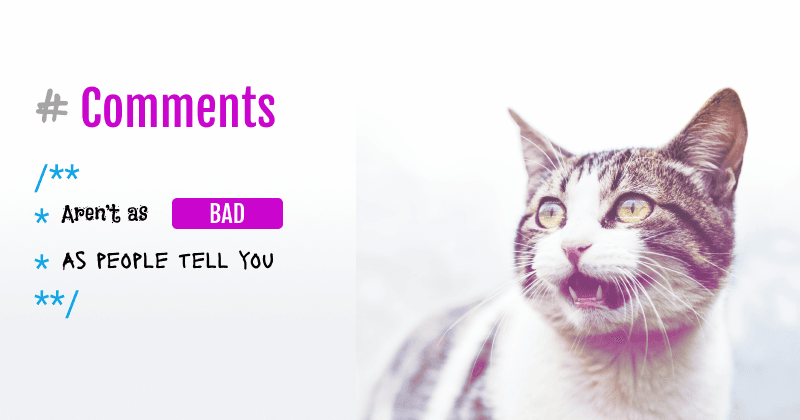 Comments are useful. You just need to learn when to use them